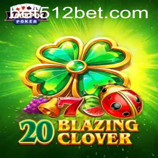 Exploring the Thrills of 20BlazingClover and Unraveling the Excitement of Bet512